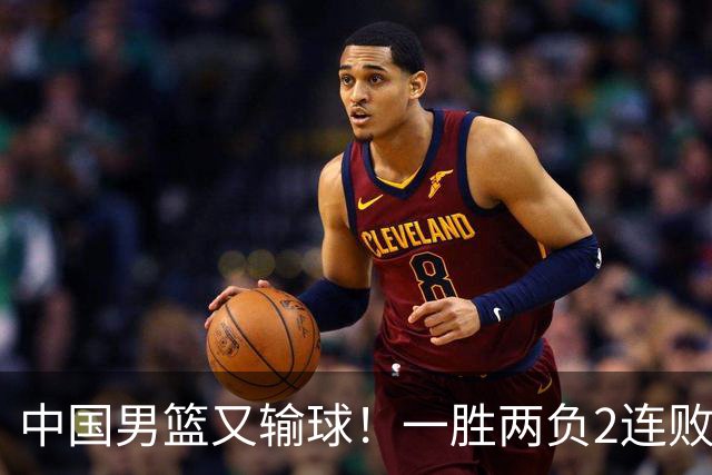 中国男篮又输球！一胜两负2连败，末段冲突3人被驱逐，下场更不好打